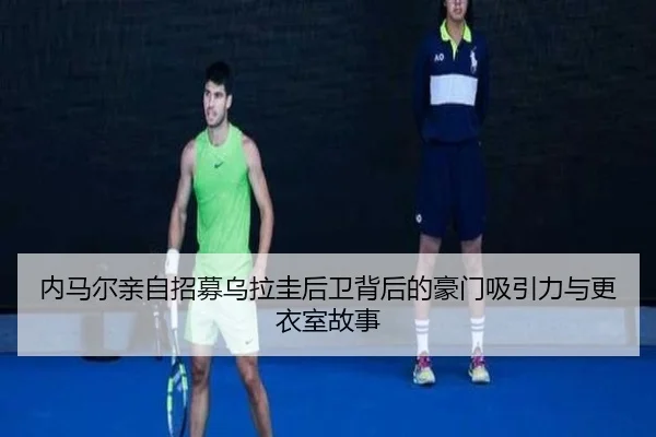 内马尔亲自招募乌拉圭后卫背后的豪门吸引力与更衣室故事（WMSPORTS）